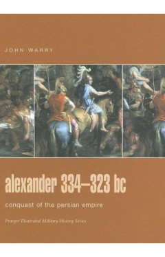 Alexander, 334-323 BC - Conquest of the Persian Empire